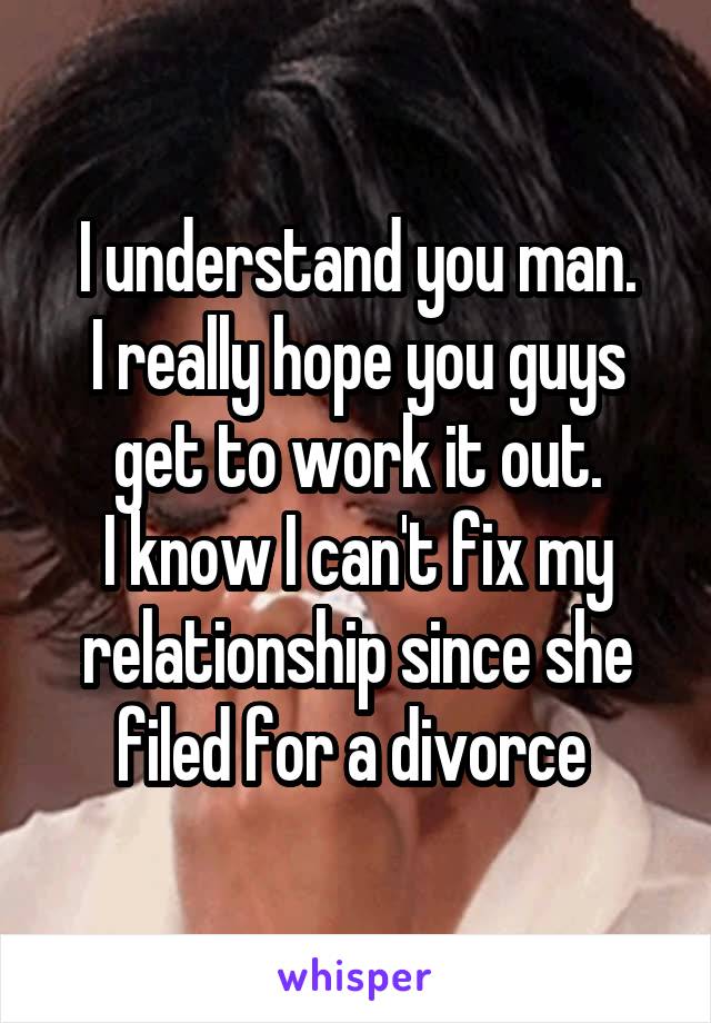 I understand you man.
I really hope you guys get to work it out.
I know I can't fix my relationship since she filed for a divorce 