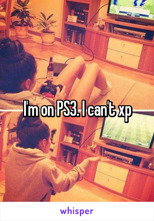 I'm on PS3. I can't xp