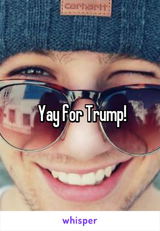  Yay for Trump!