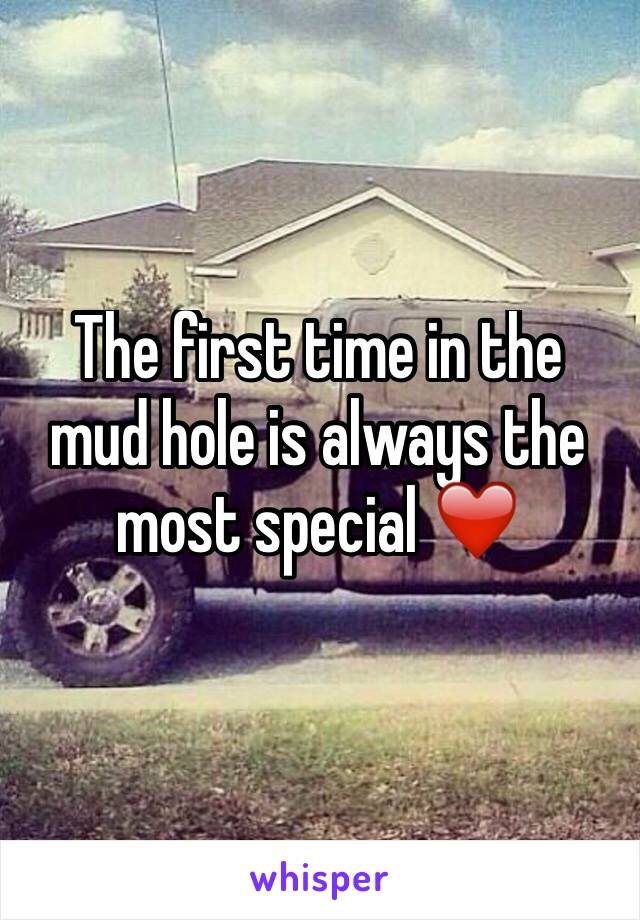 The first time in the mud hole is always the most special ❤️