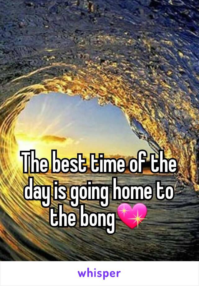 The best time of the day is going home to the bong💖