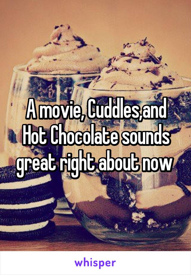 A movie, Cuddles,and Hot Chocolate sounds great right about now 