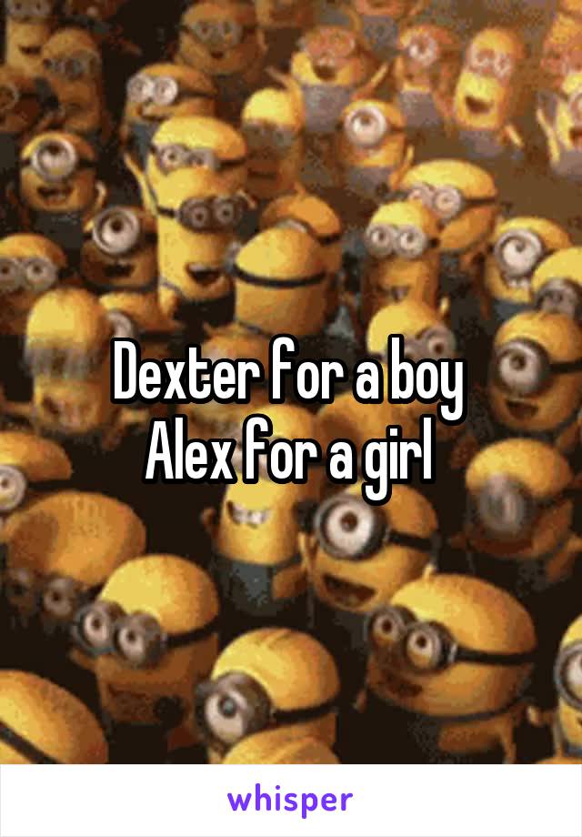 Dexter for a boy 
Alex for a girl 