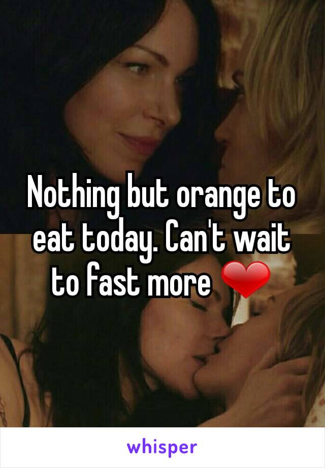 Nothing but orange to eat today. Can't wait to fast more ❤