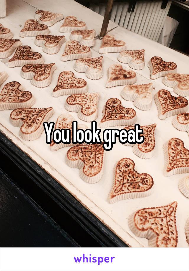 You look great 