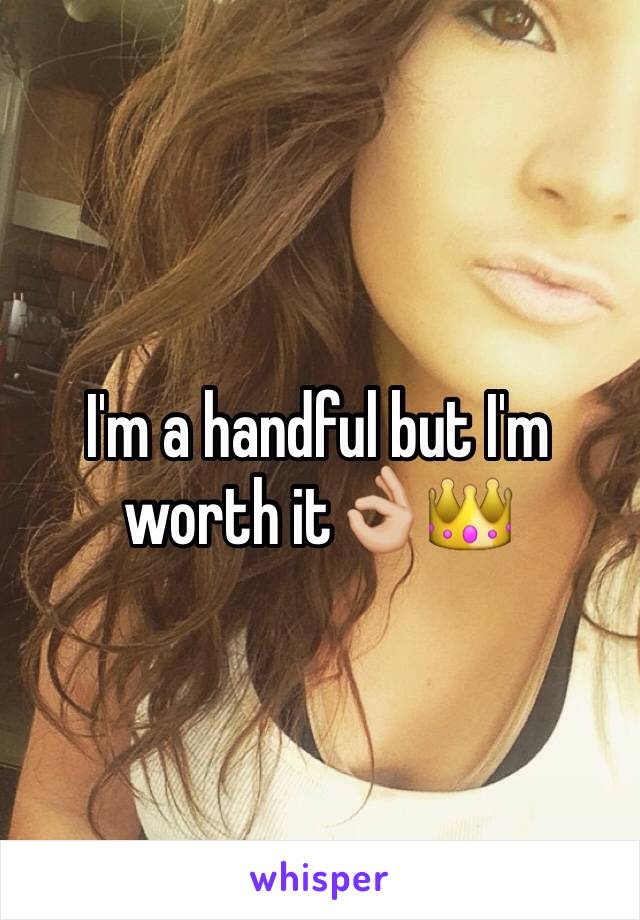 I'm a handful but I'm worth it👌🏼👑