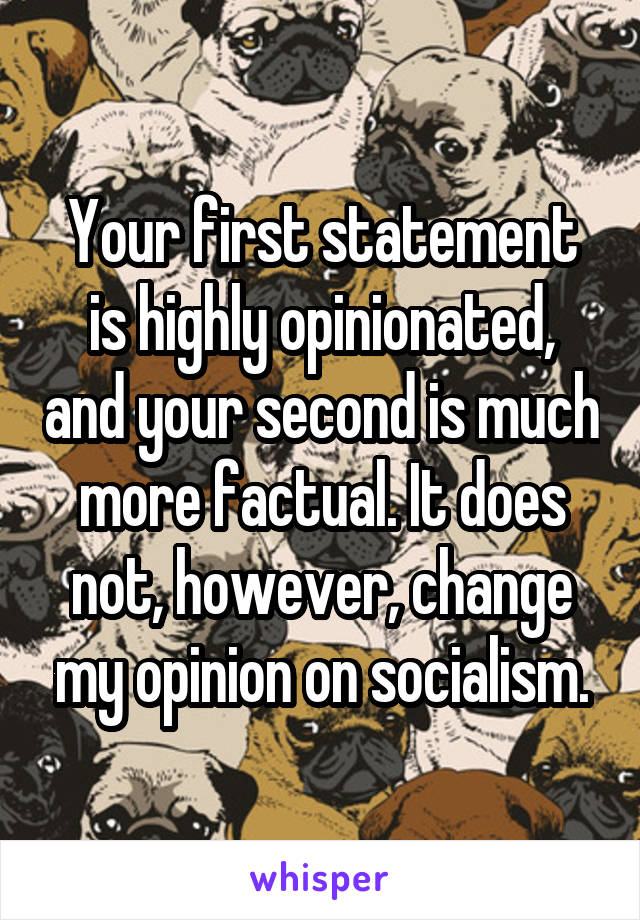 Your first statement is highly opinionated, and your second is much more factual. It does not, however, change my opinion on socialism.