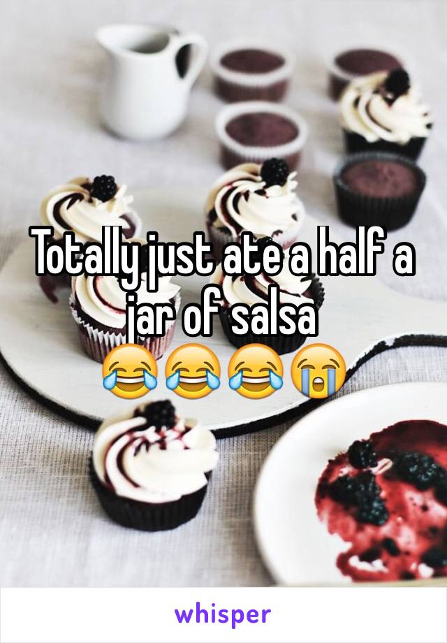 Totally just ate a half a jar of salsa 
😂😂😂😭