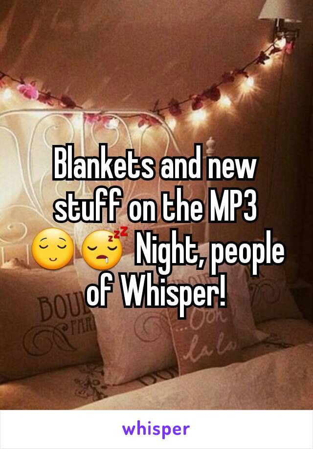 Blankets and new stuff on the MP3 😌😴 Night, people of Whisper!