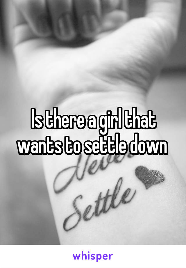 Is there a girl that wants to settle down 