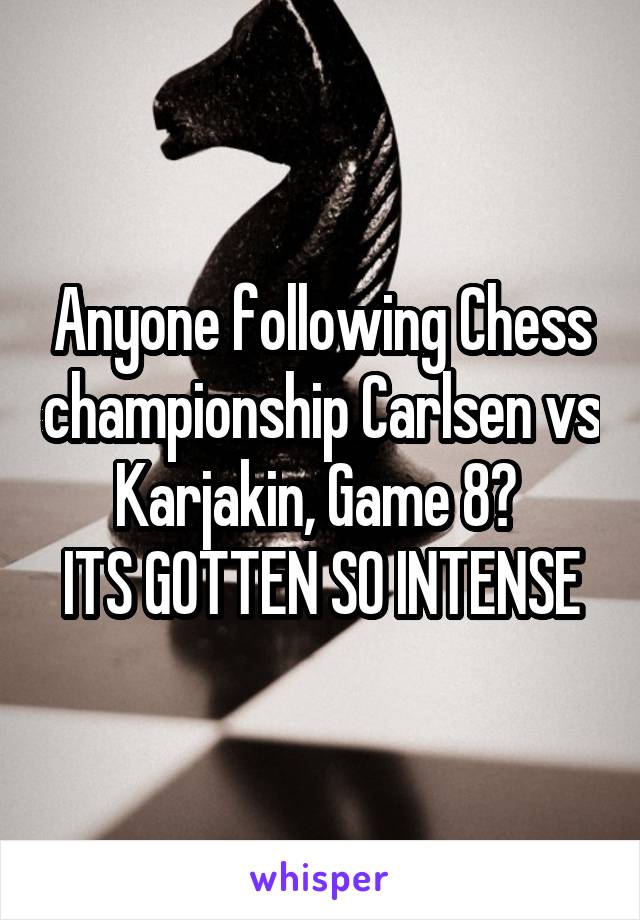 Anyone following Chess championship Carlsen vs Karjakin, Game 8? 
ITS GOTTEN SO INTENSE