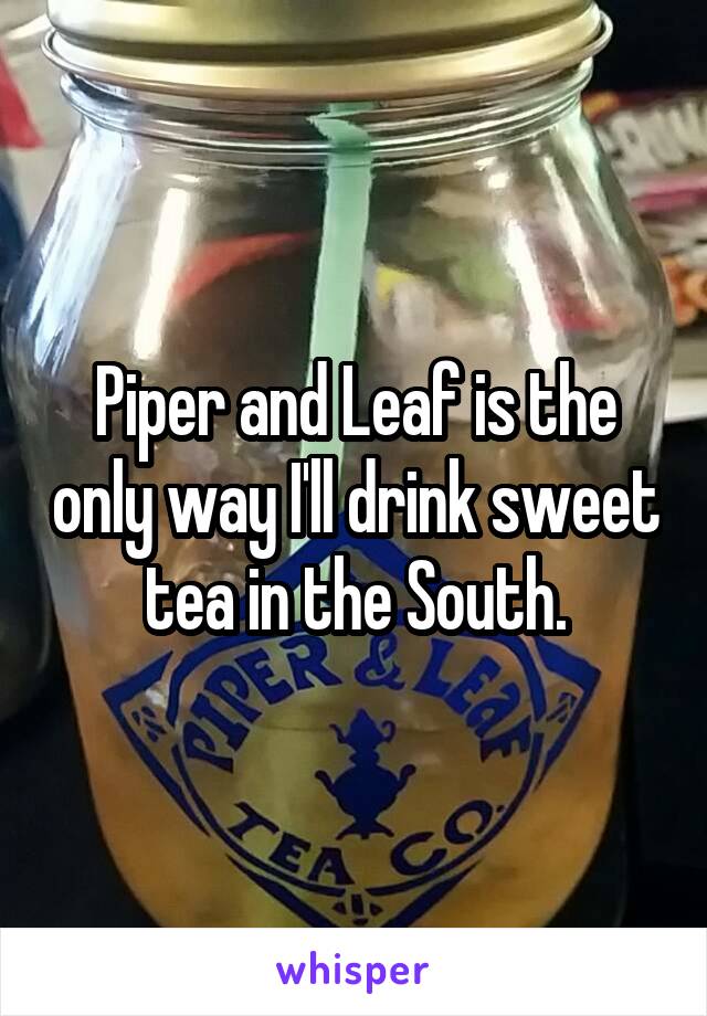 Piper and Leaf is the only way I'll drink sweet tea in the South.