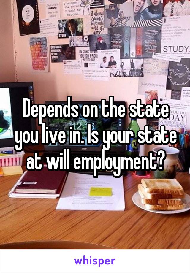 Depends on the state you live in. Is your state at will employment?