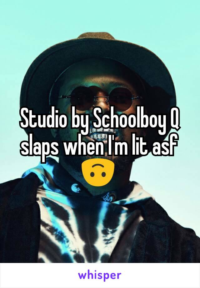 Studio by Schoolboy Q slaps when I'm lit asf 🙃 