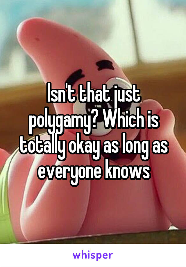 Isn't that just polygamy? Which is totally okay as long as everyone knows