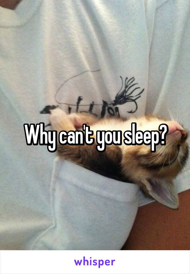 Why can't you sleep?