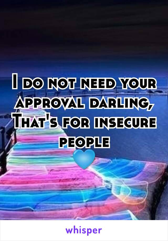 I do not need your approval darling,
That's for insecure people
💙