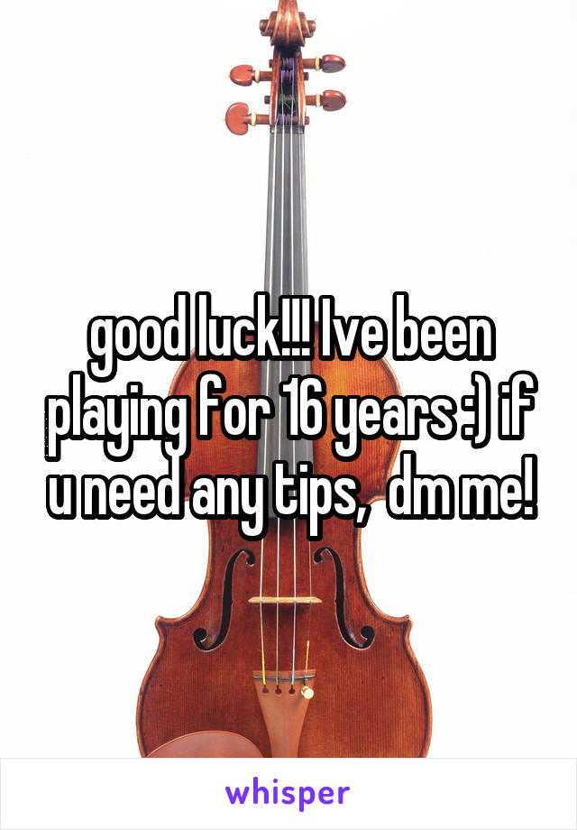 good luck!!! Ive been playing for 16 years :) if u need any tips,  dm me!