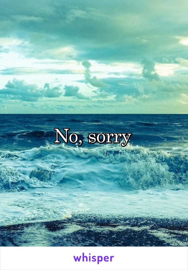 No, sorry 