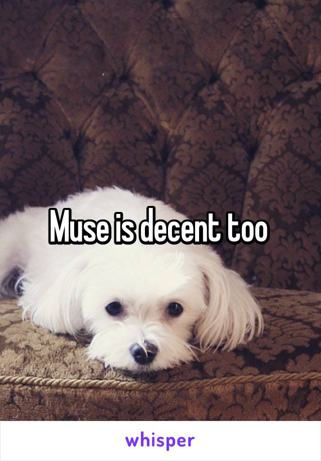 Muse is decent too 