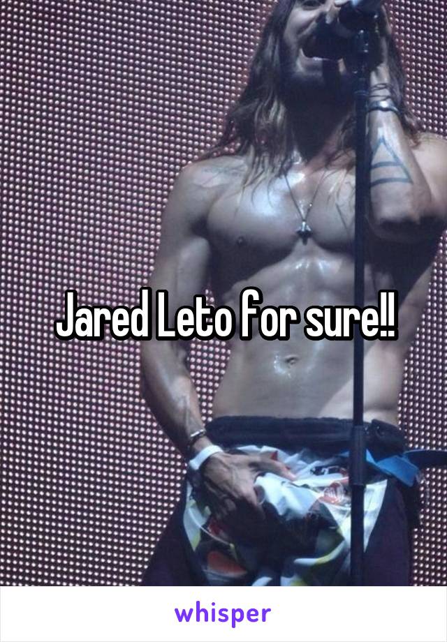 Jared Leto for sure!!