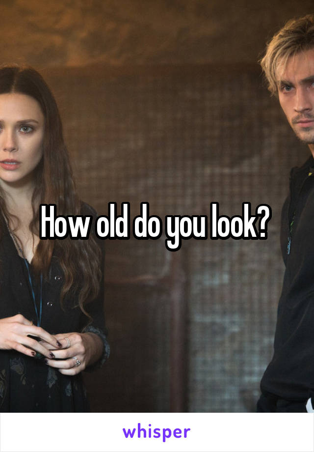 How old do you look? 