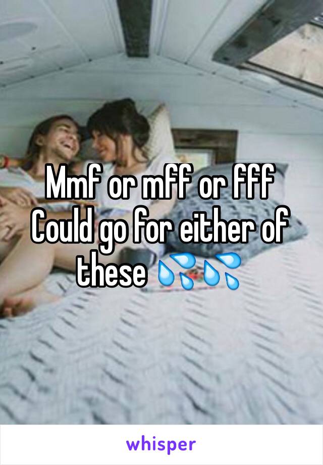 Mmf or mff or fff
Could go for either of these 💦💦