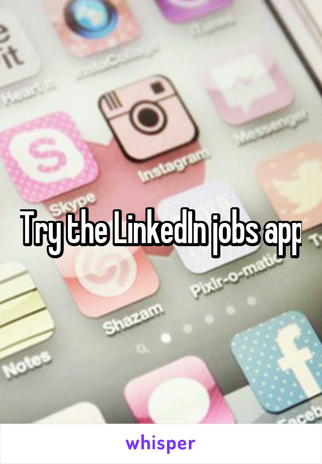 Try the LinkedIn jobs app