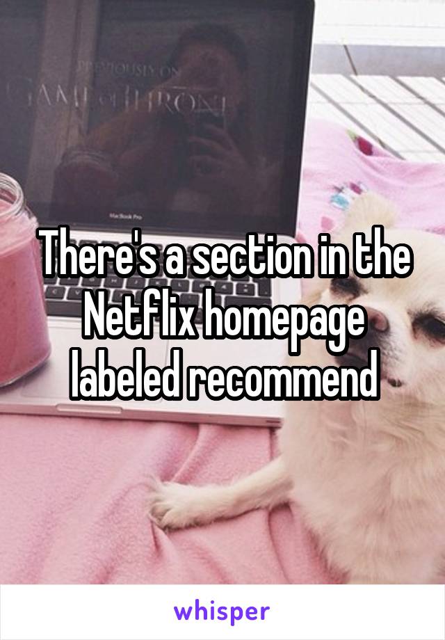 There's a section in the Netflix homepage labeled recommend