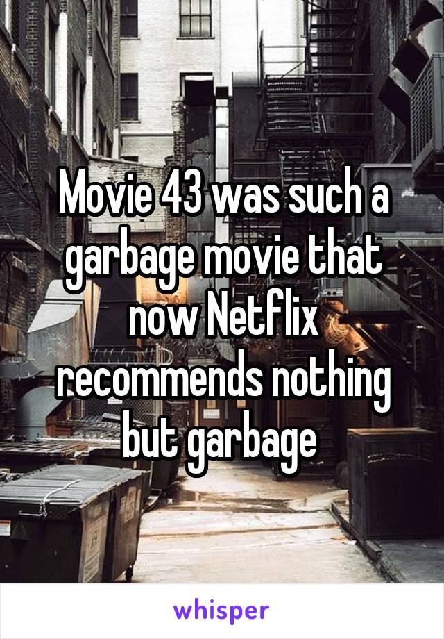 Movie 43 was such a garbage movie that now Netflix recommends nothing but garbage 