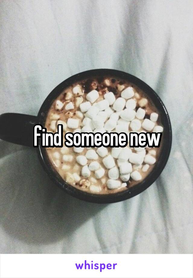 find someone new