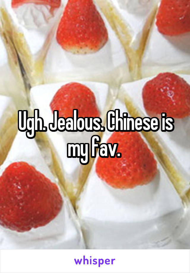 Ugh. Jealous. Chinese is my fav. 