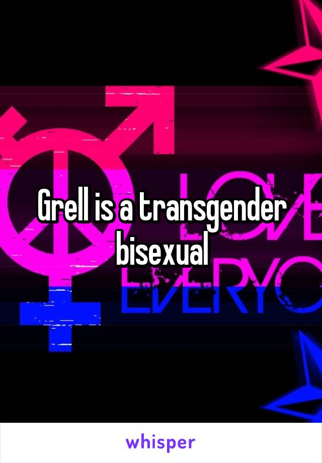 Grell is a transgender bisexual