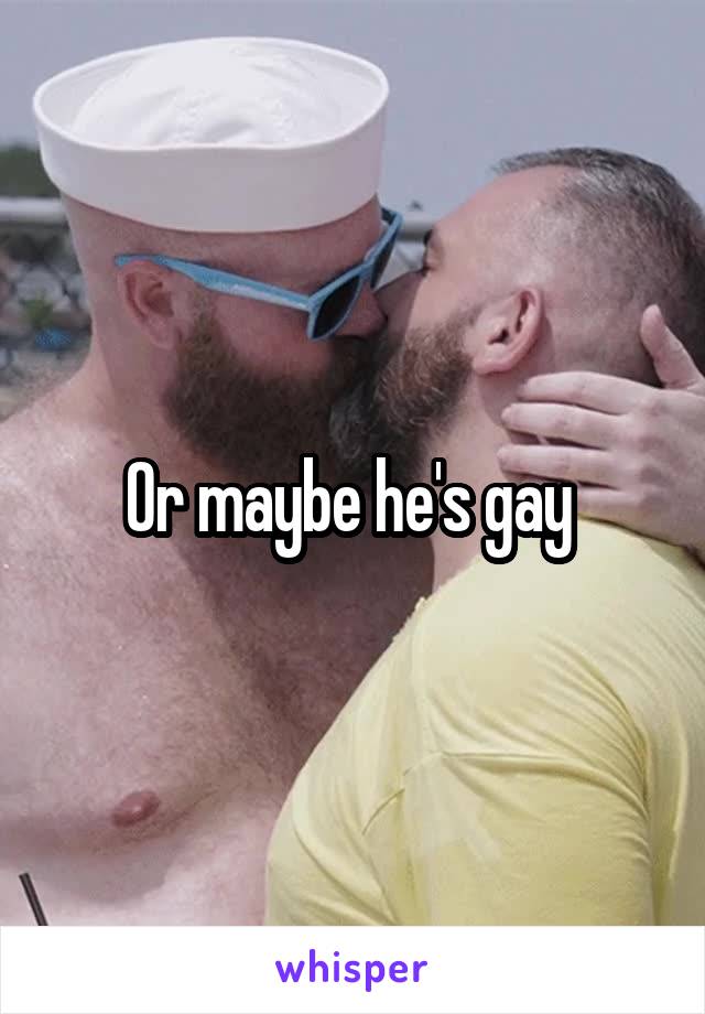 Or maybe he's gay 