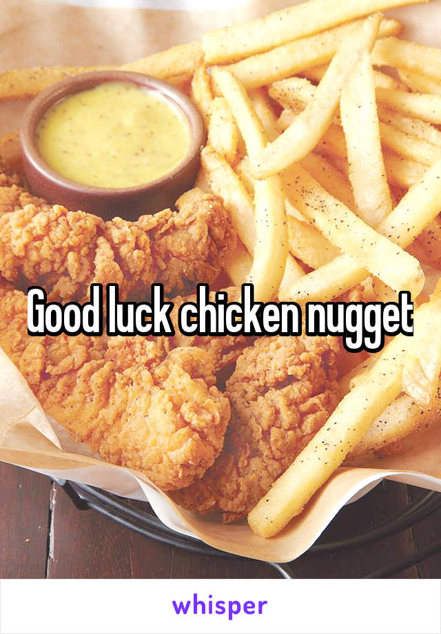 Good luck chicken nugget