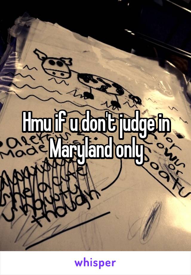 Hmu if u don't judge in Maryland only