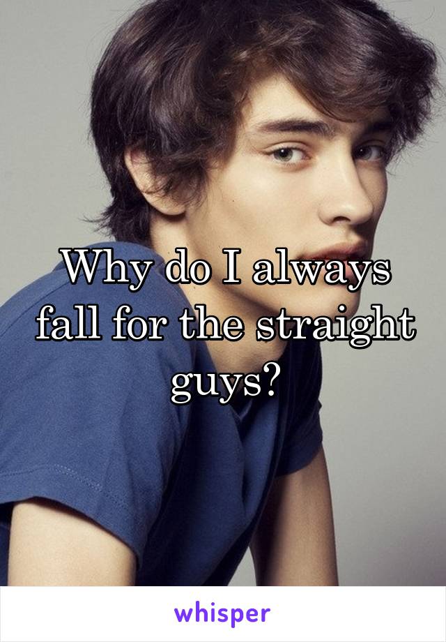 Why do I always fall for the straight guys?