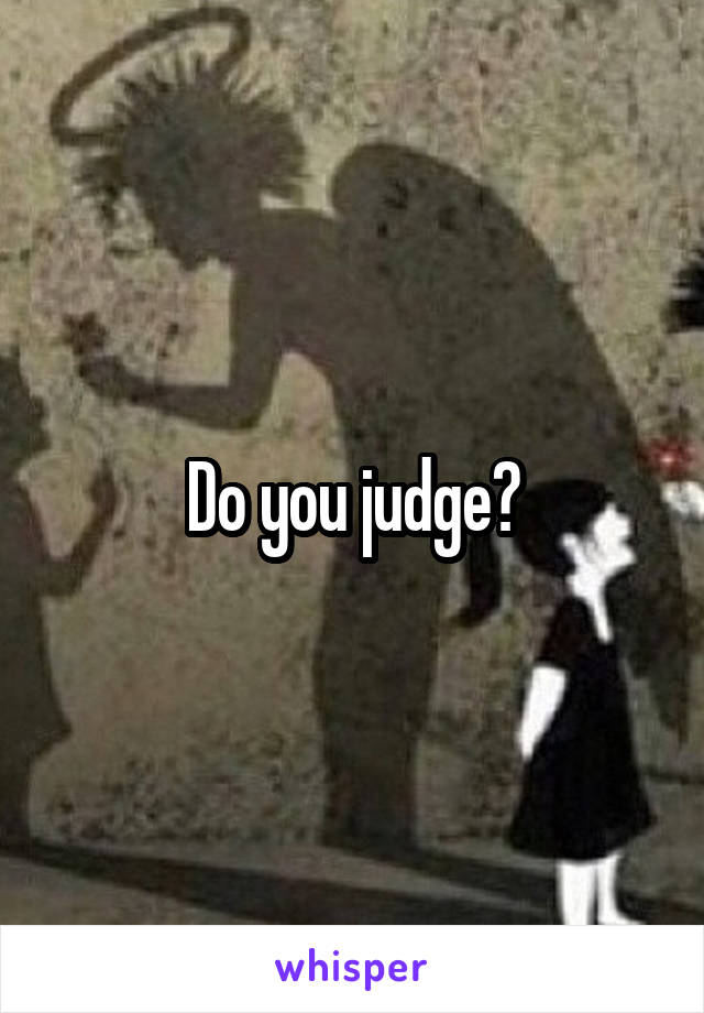Do you judge?