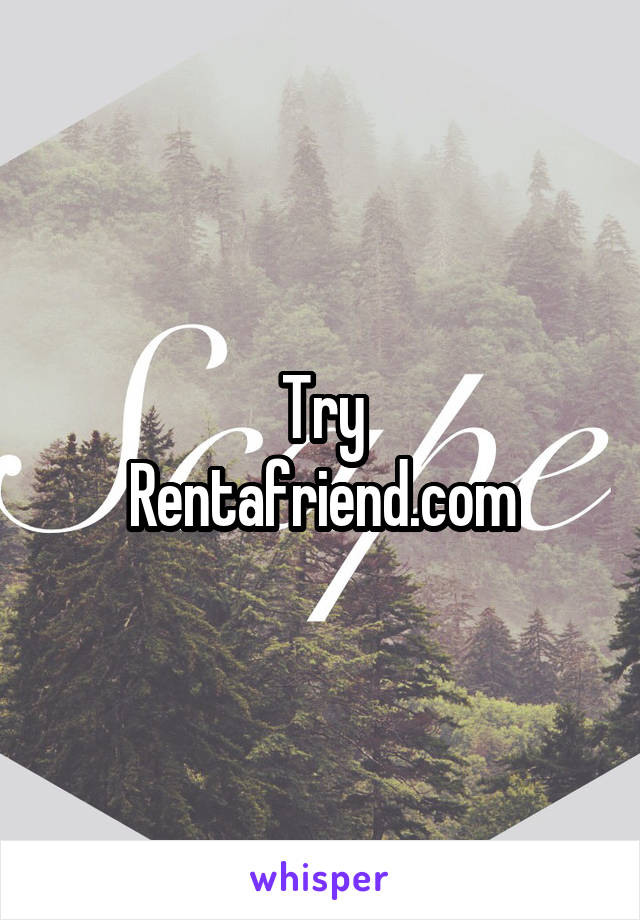 Try
Rentafriend.com