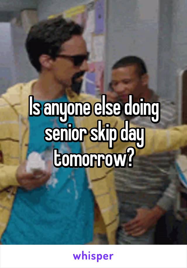 Is anyone else doing senior skip day tomorrow?
