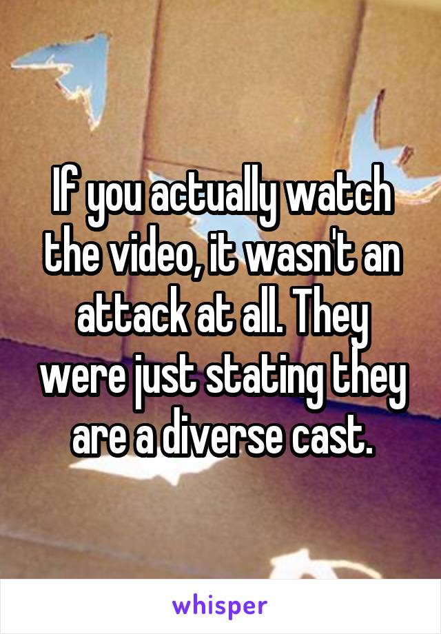 If you actually watch the video, it wasn't an attack at all. They were just stating they are a diverse cast.