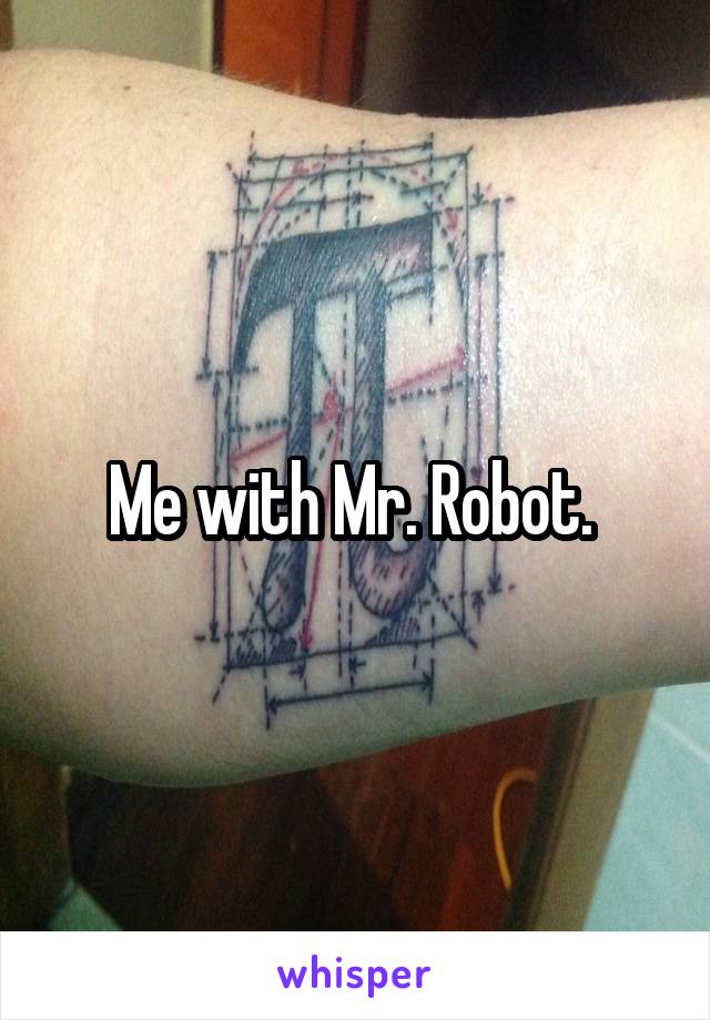 Me with Mr. Robot. 