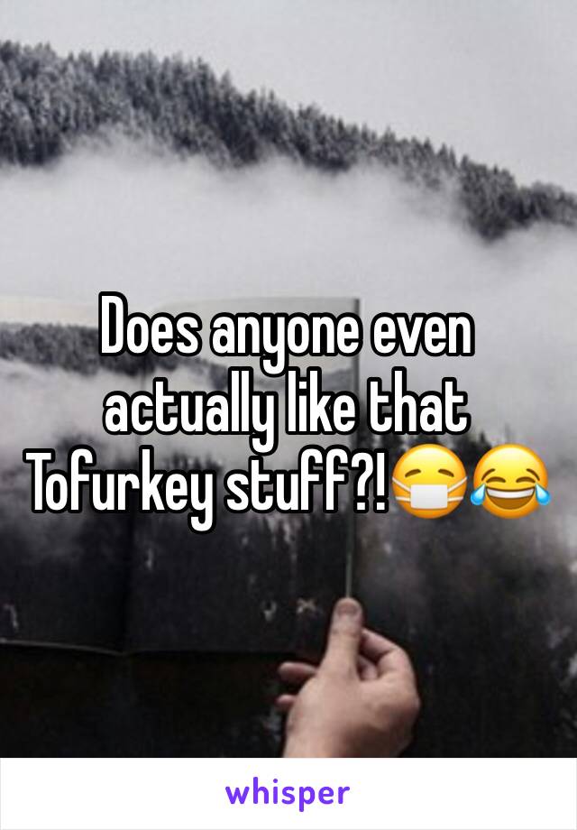 Does anyone even actually like that Tofurkey stuff?!😷😂