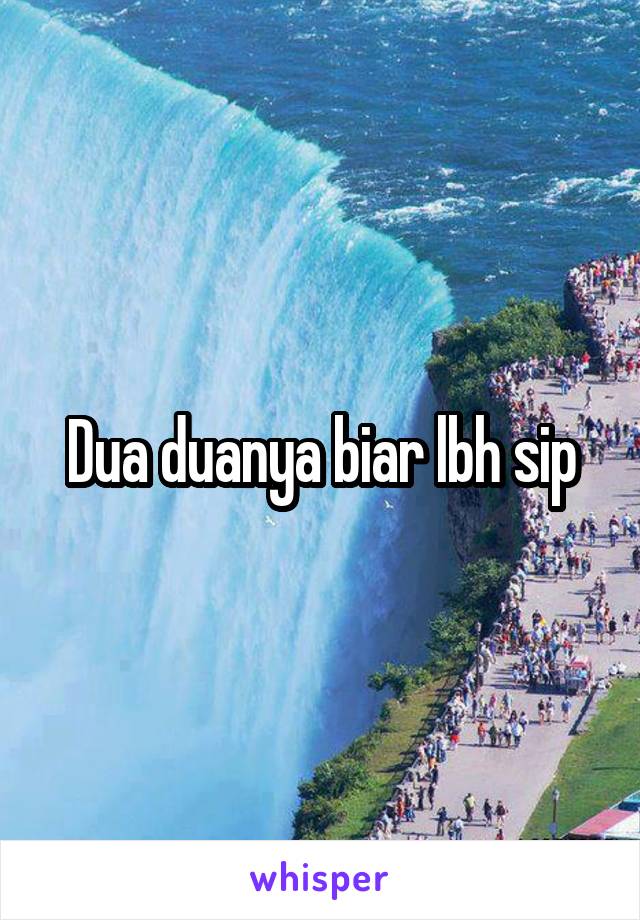 Dua duanya biar lbh sip