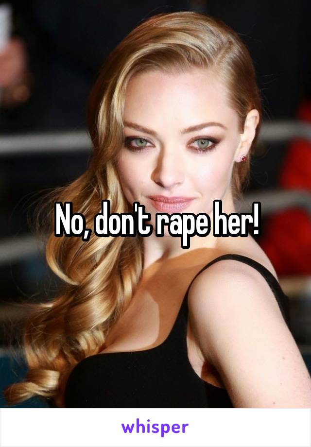 No, don't rape her!