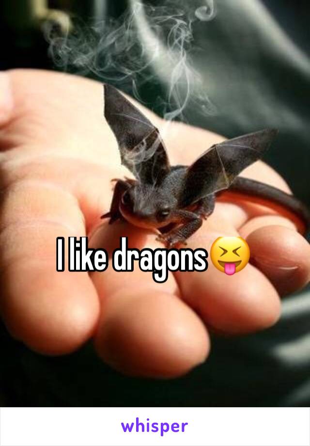 I like dragons😝