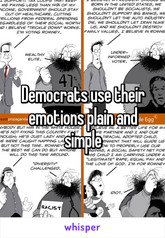 Democrats use their emotions plain and simple