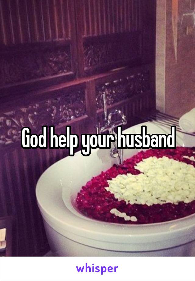 God help your husband