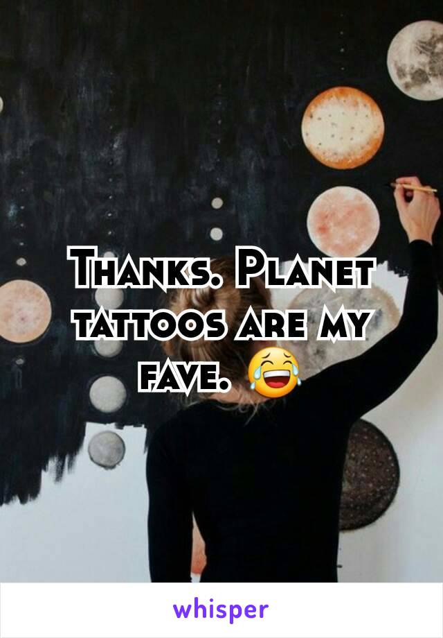 Thanks. Planet tattoos are my fave. 😂