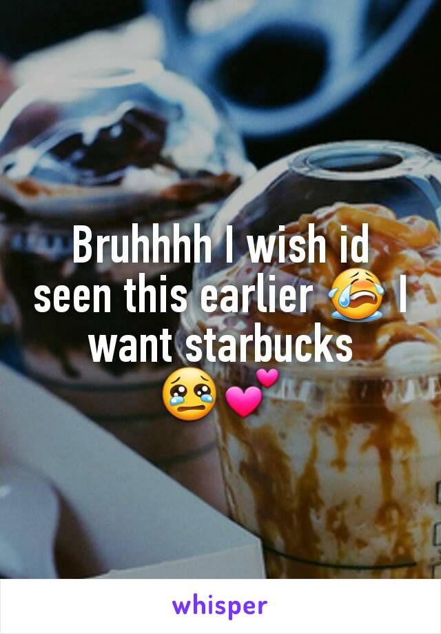 Bruhhhh I wish id seen this earlier 😭 I want starbucks 😢💕